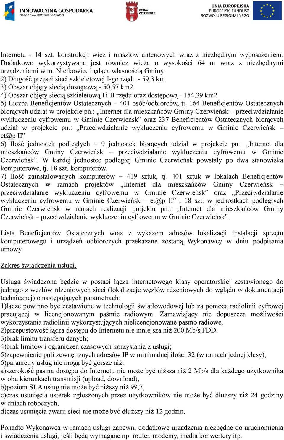 2) Długość przęseł sieci szkieletowej I-go rzędu - 59,3 km 3) Obszar objęty siecią dostępową - 50,57 km2 4) Obszar objęty siecią szkieletową I i II rzędu oraz dostępową - 154,39 km2 5) Liczba