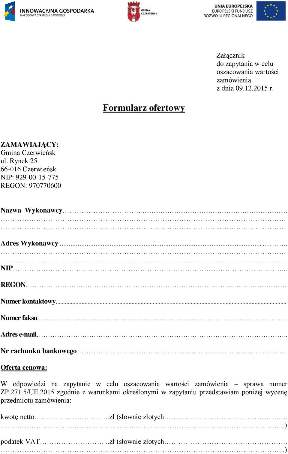 Adres e-mail.. Nr rachunku bankowego. Oferta cenowa: W odpowiedzi na zapytanie w celu oszacowania wartości zamówienia sprawa numer ZP.271.5/UE.