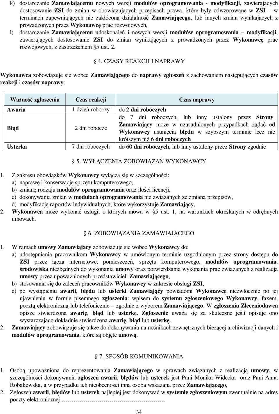 modułów oprogramowania modyfikacji, zawierających dostosowanie ZSI do zmian wynikających z prowadzonych przez Wykonawcę prac rozwojowych, z zastrzeżeniem 5 ust. 2. 4.