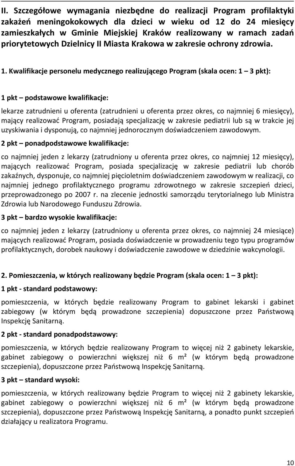 Kwalifikacje personelu medycznego realizującego Program (skala ocen: 1 3 pkt): 1 pkt podstawowe kwalifikacje: lekarze zatrudnieni u oferenta (zatrudnieni u oferenta przez okres, co najmniej 6