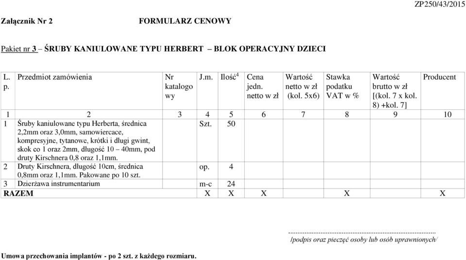 7] Producent 1 2 3 4 5 6 7 8 9 10 1 Śruby kaniulowane typu Herberta, średnica 2,2mm oraz 3,0mm, samowiercace, kompresyjne, tytanowe, krótki i długi gwint, skok co 1 oraz 2mm,