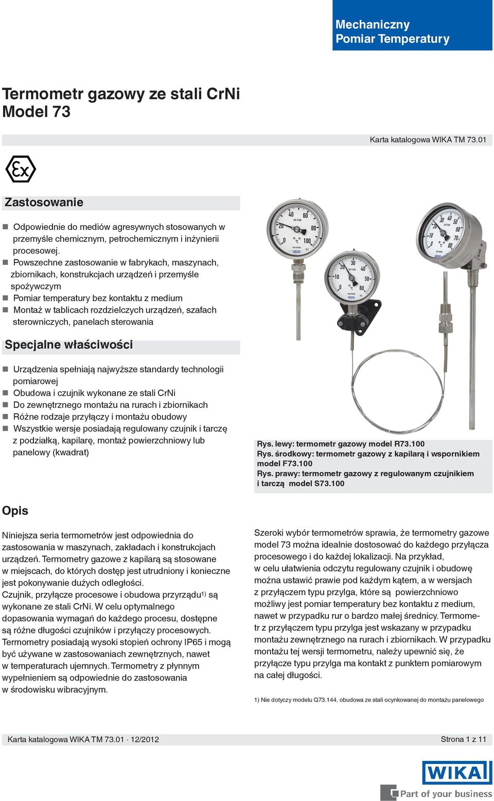 Powszechne zastosowanie w fabrykach, maszynach, zbiornikach, konstrukcjach urządzeń i przemyśle spożywczym Pomiar temperatury bez kontaktu z medium Montaż w tablicach rozdzielczych urządzeń, szafach