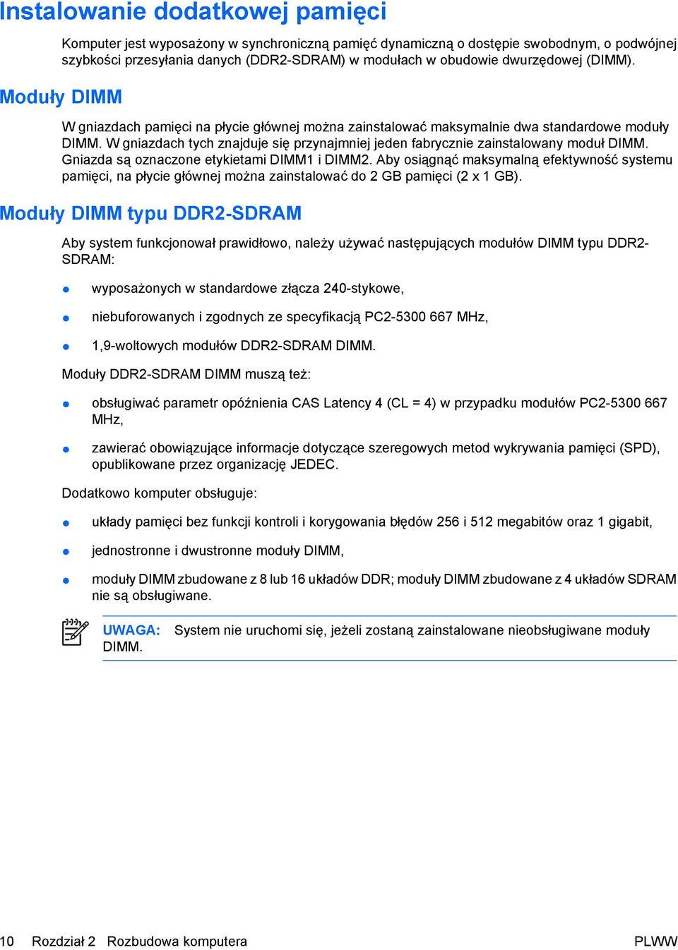 W gniazdach tych znajduje się przynajmniej jeden fabrycznie zainstalowany moduł DIMM. Gniazda są oznaczone etykietami DIMM1 i DIMM2.