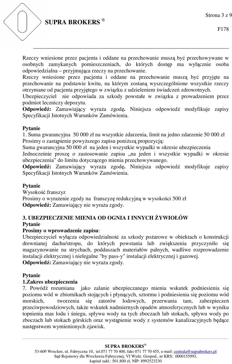 Rzeczy wniesione przez pacjenta i oddane na przechowanie muszą być przyjęte na przechowanie na podstawie kwitu, na którym zostaną wyszczególnione wszystkie rzeczy otrzymane od pacjenta przyjętego w