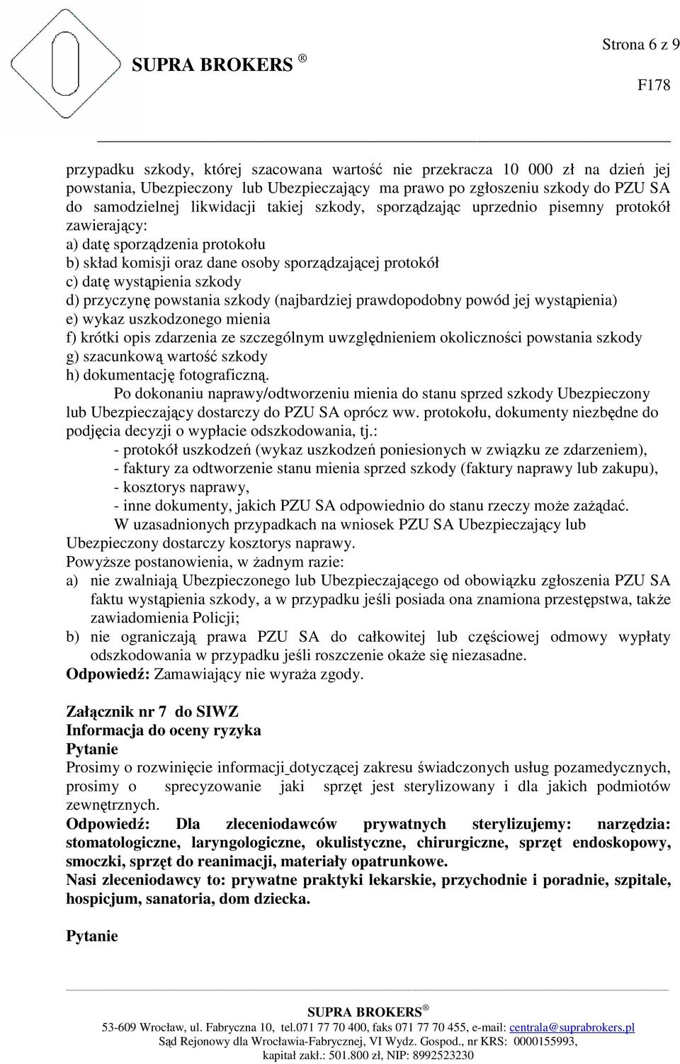 przyczynę powstania szkody (najbardziej prawdopodobny powód jej wystąpienia) e) wykaz uszkodzonego mienia f) krótki opis zdarzenia ze szczególnym uwzględnieniem okoliczności powstania szkody g)