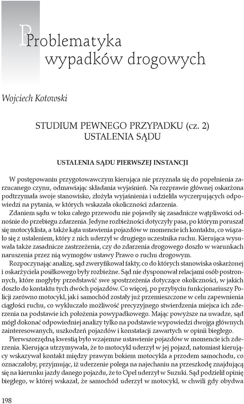 Na rozprawie głównej oskarżona podtrzymała swoje stanowisko, złożyła wyjaśnienia i udzieliła wyczerpujących odpowiedzi na pytania, w których wskazała okoliczności zdarzenia.