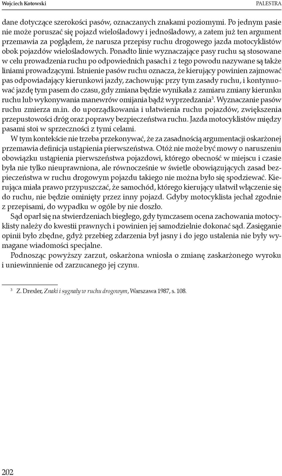 wielośladowych. Ponadto linie wyznaczające pasy ruchu są stosowane w celu prowadzenia ruchu po odpowiednich pasach i z tego powodu nazywane są także liniami prowadzącymi.