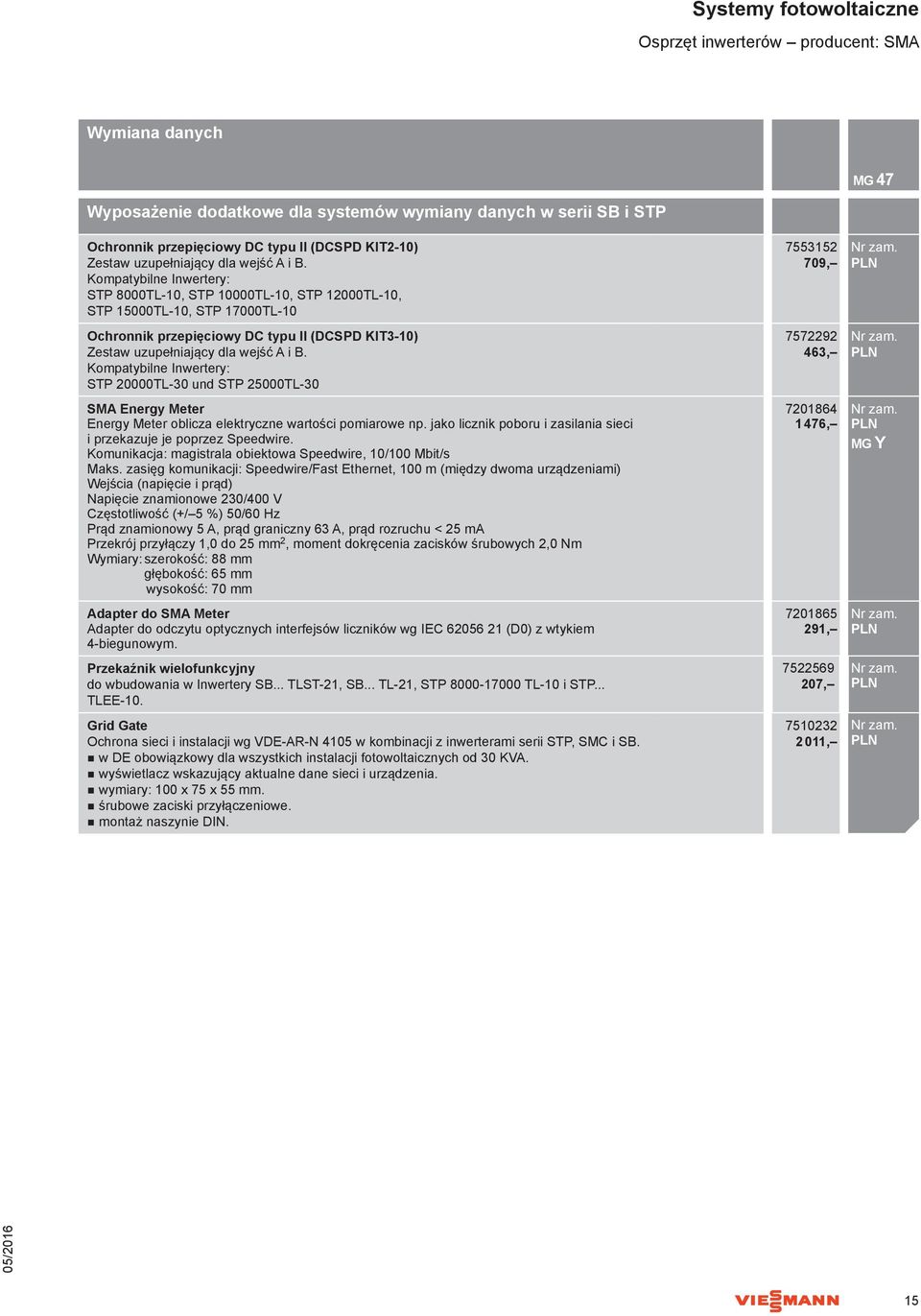 Kompatybilne Inwertery: 0000TL-30 und 5000TL-30 SMA Energy Meter Energy Meter oblicza elektryczne wartości pomiarowe np. jako licznik poboru i zasilania sieci i przekazuje je poprzez Speedwire.