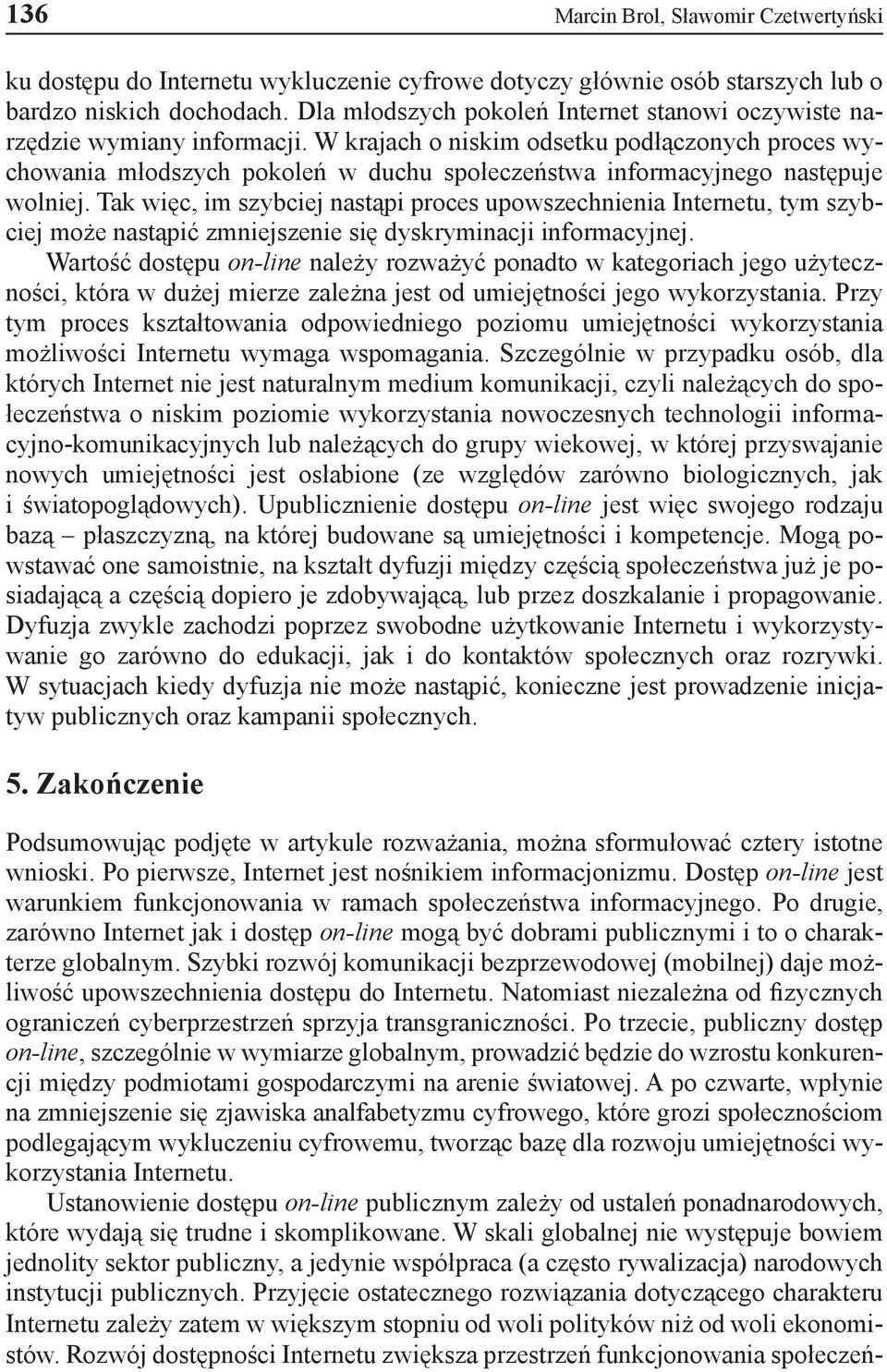 W krajach o niskim odsetku podłączonych proces wychowania młodszych pokoleń w duchu społeczeństwa informacyjnego następuje wolniej.