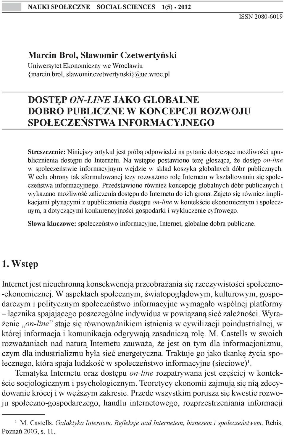 dostępu do Internetu. Na wstępie postawiono tezę głoszącą, że dostęp on-line w społeczeństwie informacyjnym wejdzie w skład koszyka globalnych dóbr publicznych.