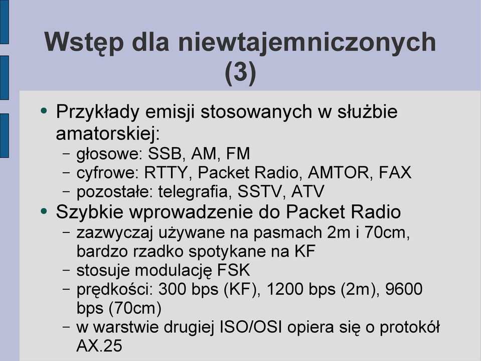 Packet Radio zazwyczaj używane na pasmach 2m i 70cm, bardzo rzadko spotykane na KF stosuje modulację FSK