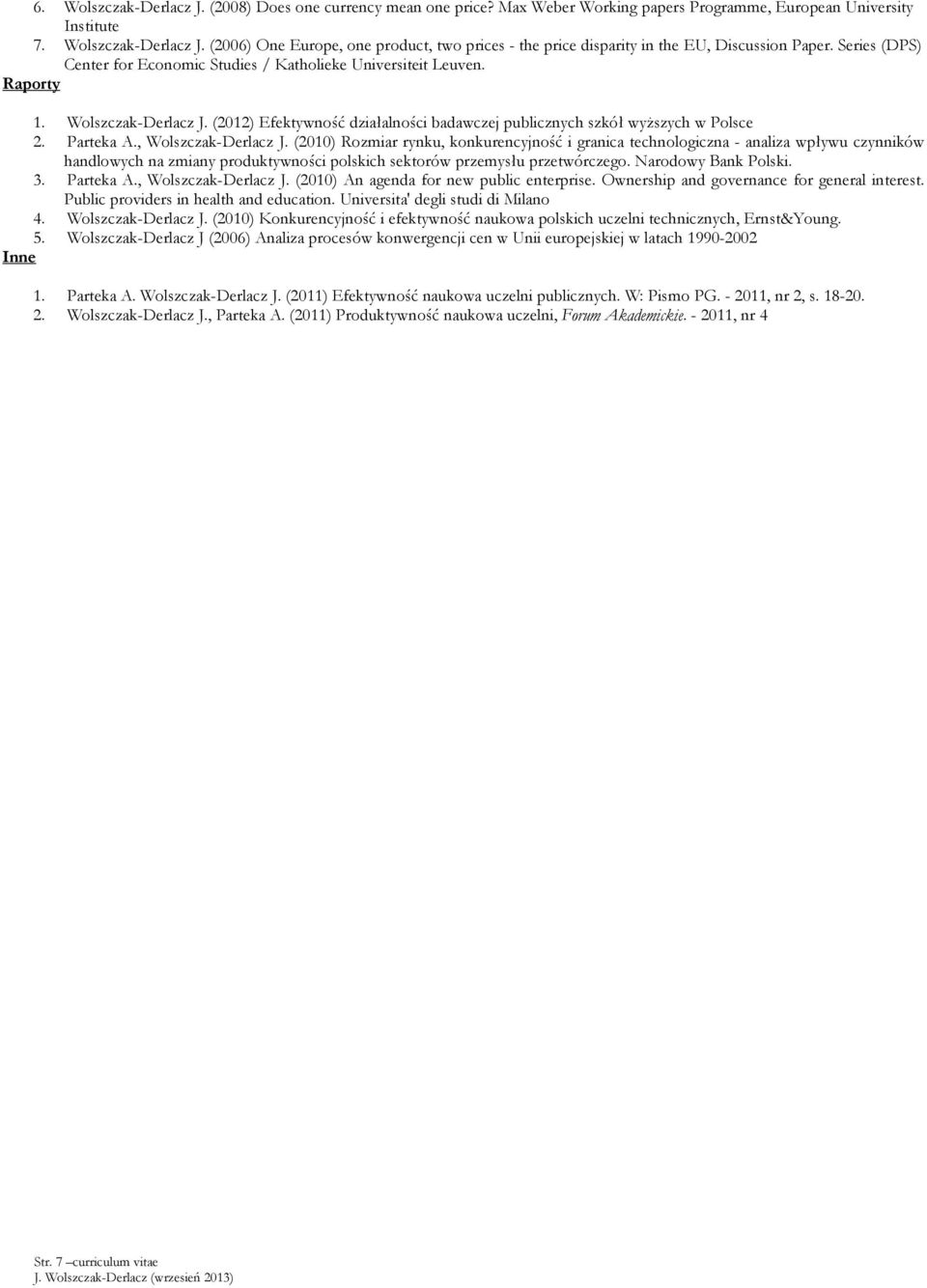 , Wolszczak-Derlacz J. (2010) Rozmiar rynku, konkurencyjność i granica technologiczna - analiza wpływu czynników handlowych na zmiany produktywności polskich sektorów przemysłu przetwórczego.