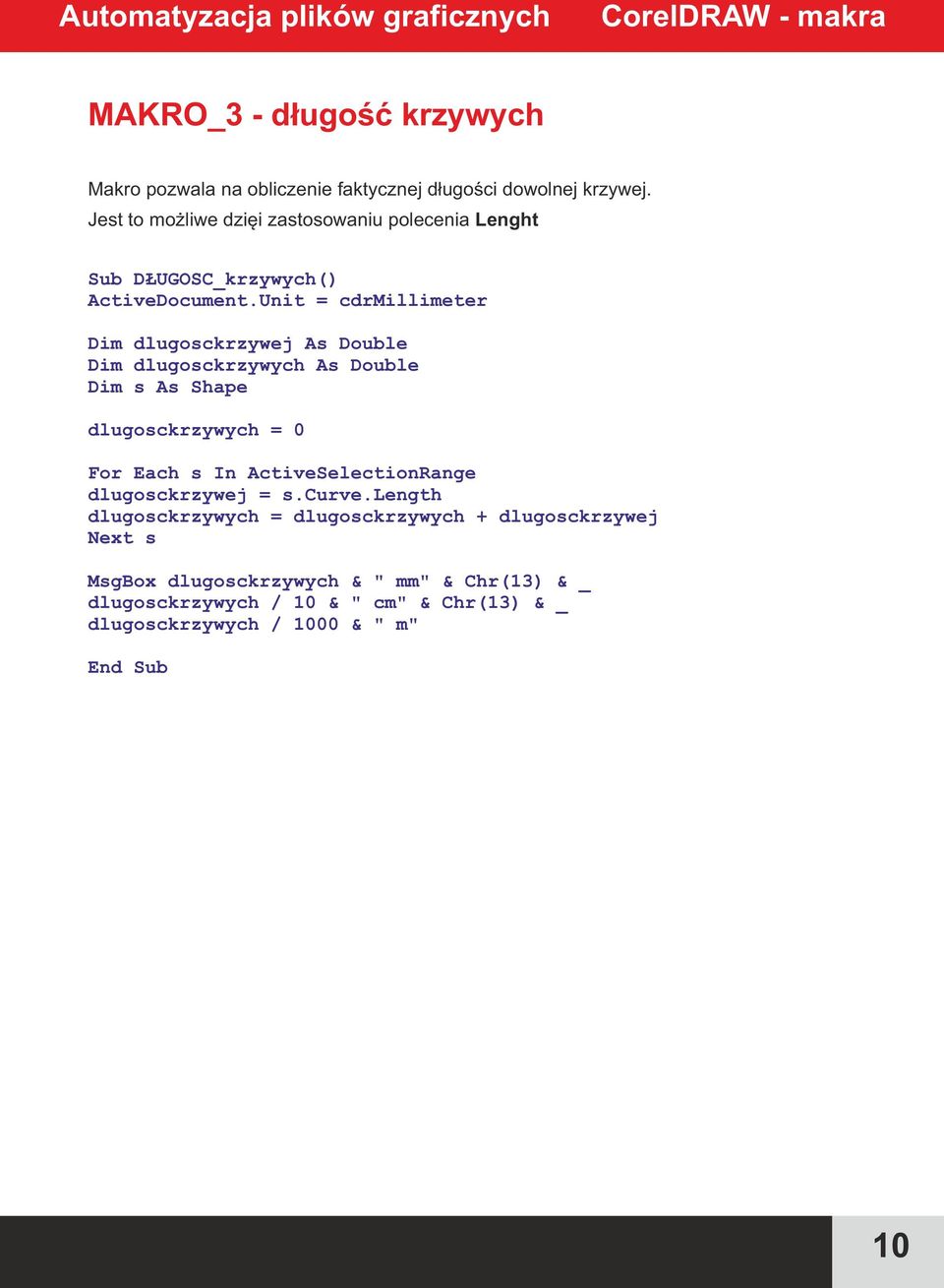 Unit = cdrmillimeter Dim dlugosckrzywej As Double Dim dlugosckrzywych As Double Dim s As Shape dlugosckrzywych = 0 For Each s In