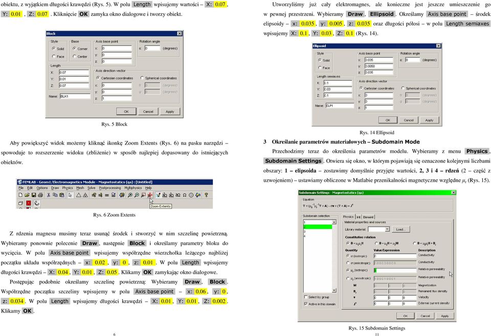 035 oraz długości półosi w polu Length semiaxes wpisujemy X: 0.1, Y: 0.03, Z: 0.1 (Rys. 14). Rys. 5 Block Aby powiększyć widok możemy kliknąć ikonkę Zoom Extents (Rys.
