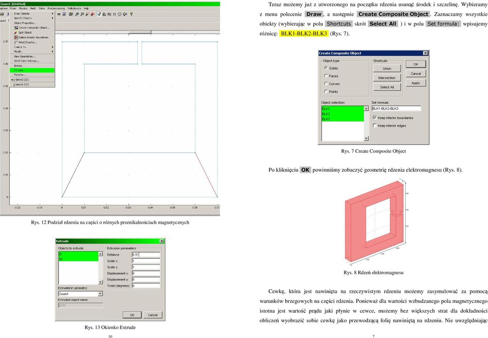 7 Create Composite Object Po kliknięciu OK powinniśmy zobaczyć geometrię rdzenia elektromagnesu (Rys. 8). Rys. 12 Podział rdzenia na części o różnych przenikalnościach magnetycznych Rys.