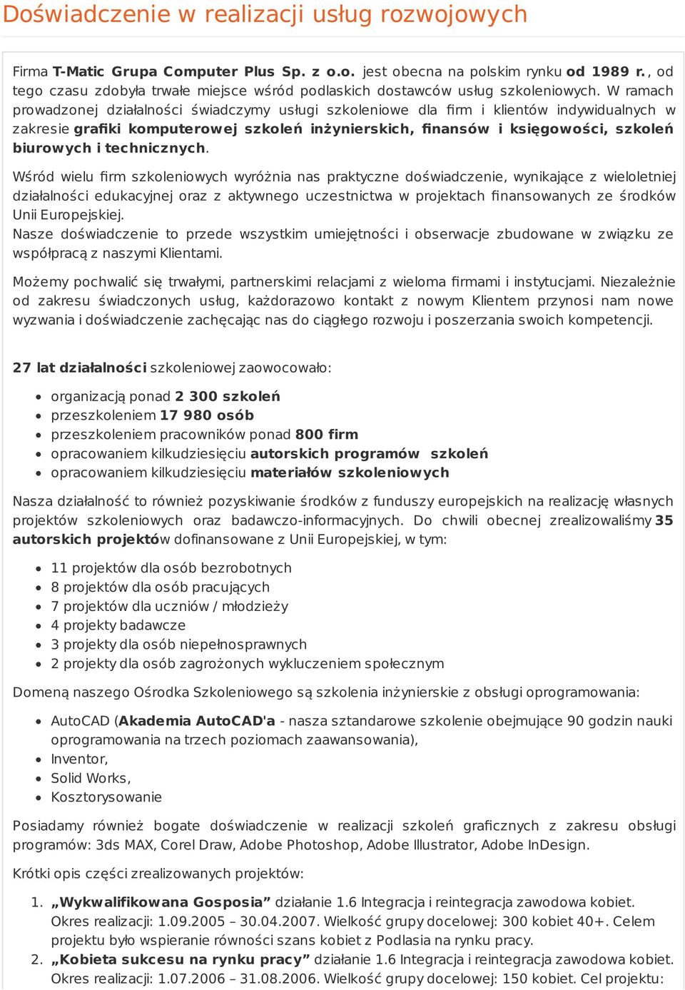 W ramach prowadzonej działalności świadczymy usługi szkoleniowe dla firm i klientów indywidualnych w zakresie grafiki komputerowej szkoleń inżynierskich, finansów i księgowości, szkoleń biurowych i