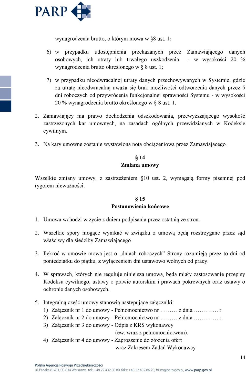 1; 7) w przypadku nieodwracalnej utraty danych przechowywanych w Systemie, gdzie za utratę nieodwracalną uważa się brak możliwości odtworzenia danych przez 5 dni roboczych od przywrócenia