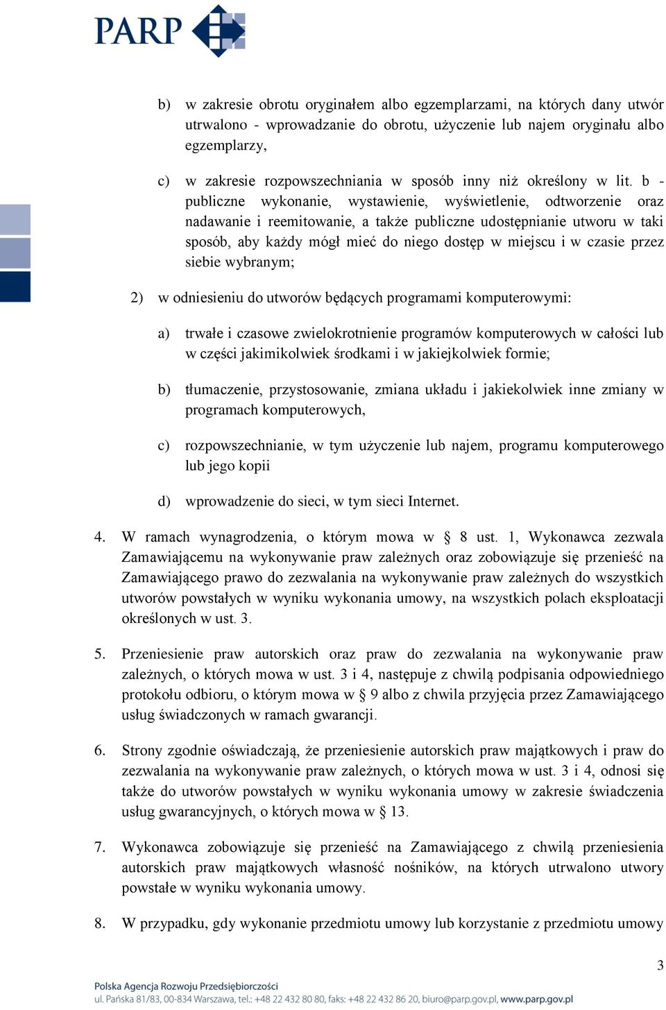 b - publiczne wykonanie, wystawienie, wyświetlenie, odtworzenie oraz nadawanie i reemitowanie, a także publiczne udostępnianie utworu w taki sposób, aby każdy mógł mieć do niego dostęp w miejscu i w