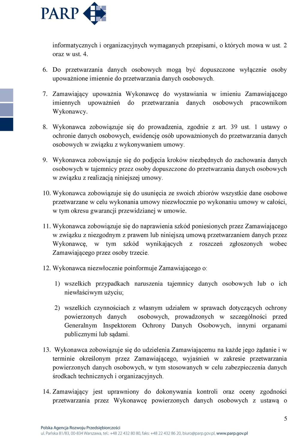 Zamawiający upoważnia Wykonawcę do wystawiania w imieniu Zamawiającego imiennych upoważnień do przetwarzania danych osobowych pracownikom Wykonawcy. 8.