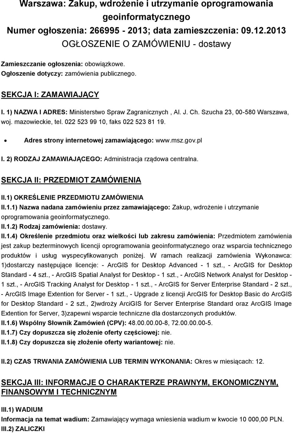 1) NAZWA I ADRES: Ministerstwo Spraw Zagranicznych, Al. J. Ch. Szucha 23, 00-580 Warszawa, woj. mazowieckie, tel. 022 523 99 10, faks 022 523 81 19. Adres strony internetowej zamawiającego: www.msz.