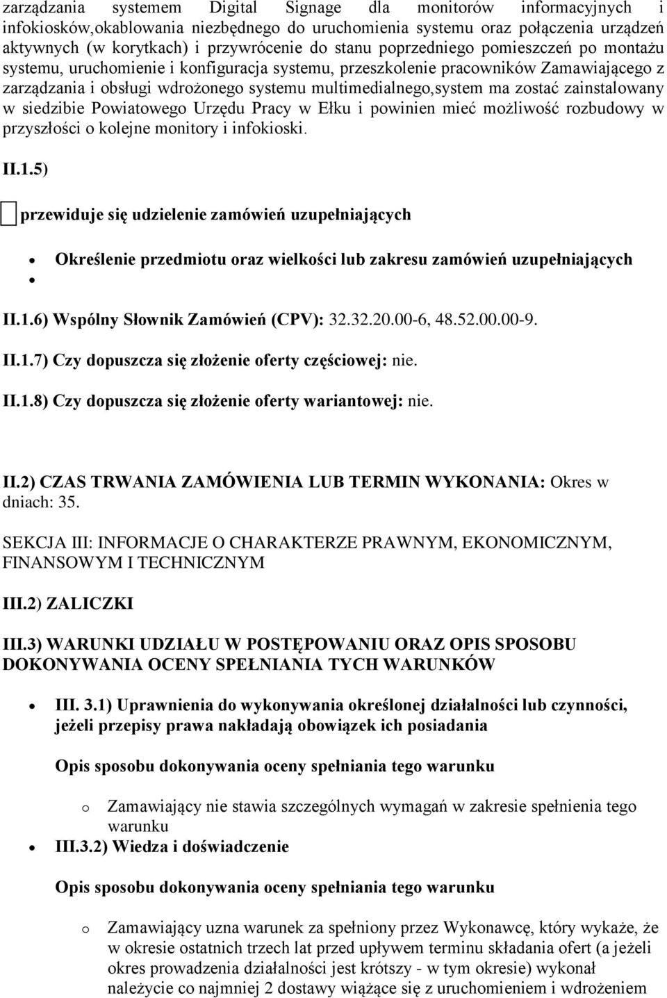 zostać zainstalowany w siedzibie Powiatowego Urzędu Pracy w Ełku i powinien mieć możliwość rozbudowy w przyszłości o kolejne monitory i infokioski. II.1.