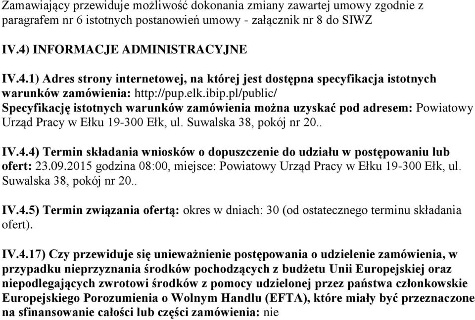 pl/public/ Specyfikację istotnych warunków zamówienia można uzyskać pod adresem: Powiatowy Urząd Pracy w Ełku 19-300 Ełk, ul. Suwalska 38, pokój nr 20.. IV.4.