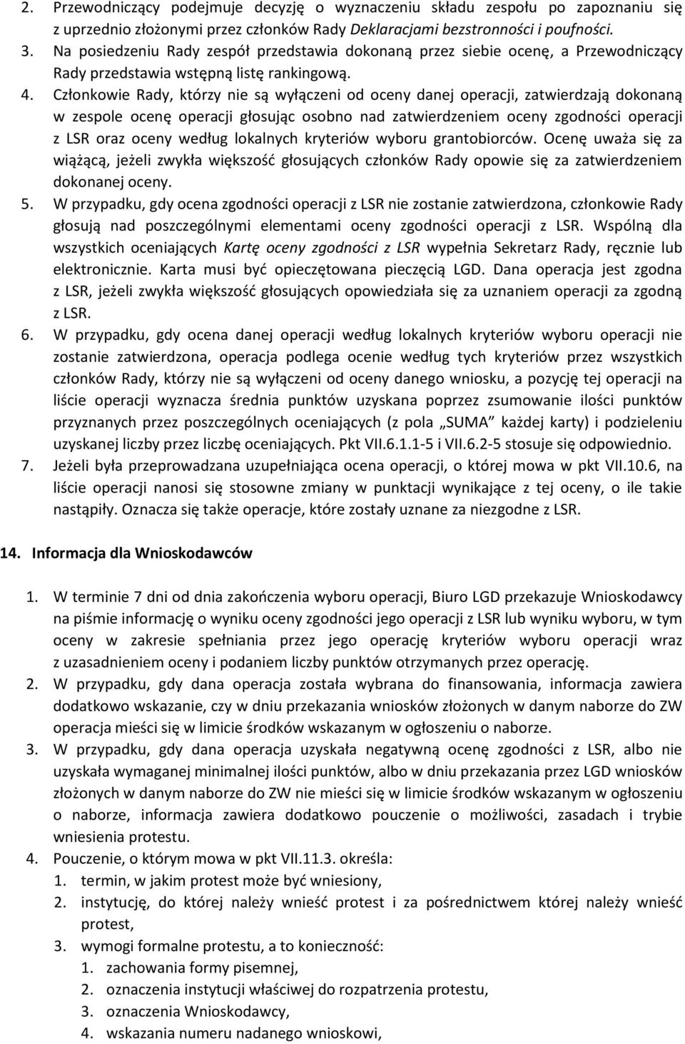 Członkowie Rady, którzy nie są wyłączeni od oceny danej operacji, zatwierdzają dokonaną w zespole ocenę operacji głosując osobno nad zatwierdzeniem oceny zgodności operacji z LSR oraz oceny według