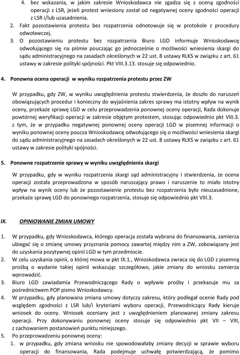 O pozostawieniu protestu bez rozpatrzenia Biuro LGD informuje Wnioskodawcę odwołującego się na piśmie pouczając go jednocześnie o możliwości wniesienia skargi do sądu administracyjnego na zasadach