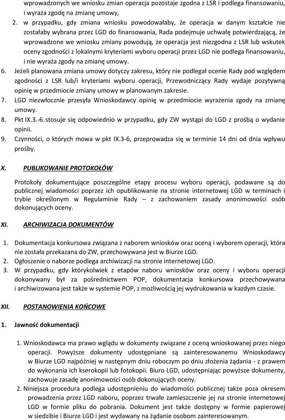 powodują, że operacja jest niezgodna z LSR lub wskutek oceny zgodności z lokalnymi kryteriami wyboru operacji przez LGD nie podlega finansowaniu, i nie wyraża zgody na zmianę umowy. 6.