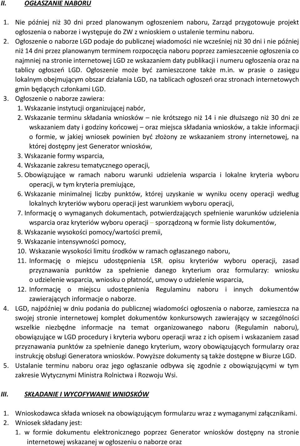 stronie internetowej LGD ze wskazaniem daty publikacji i numeru ogłoszenia oraz na tablicy ogłoszeń LGD. Ogłoszenie może być zamieszczone także m.in. w prasie o zasięgu lokalnym obejmującym obszar działania LGD, na tablicach ogłoszeń oraz stronach internetowych gmin będących członkami LGD.