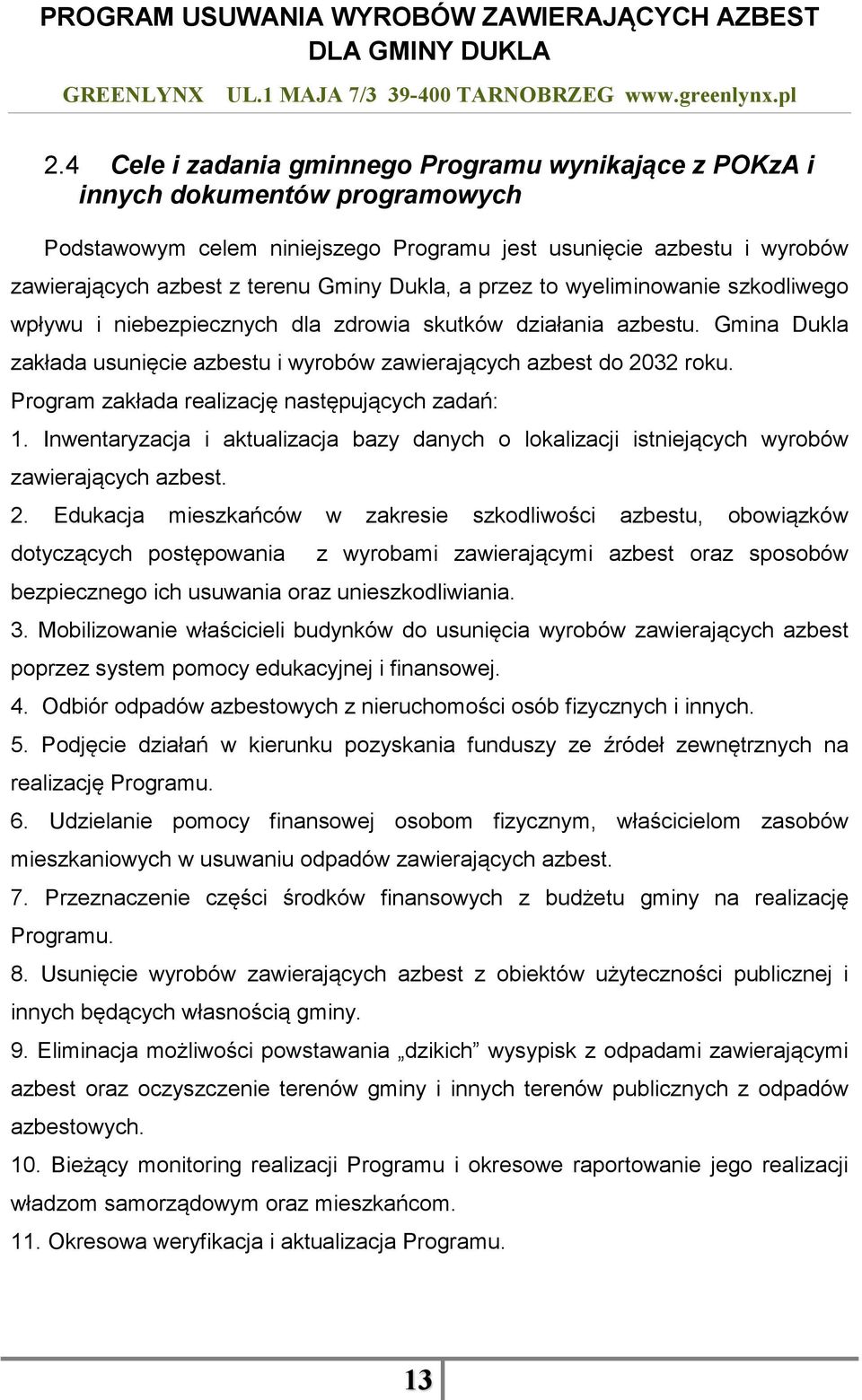 Program zakłada realizację następujących zadań: 1. Inwentaryzacja i aktualizacja bazy danych o lokalizacji istniejących wyrobów zawierających azbest. 2.