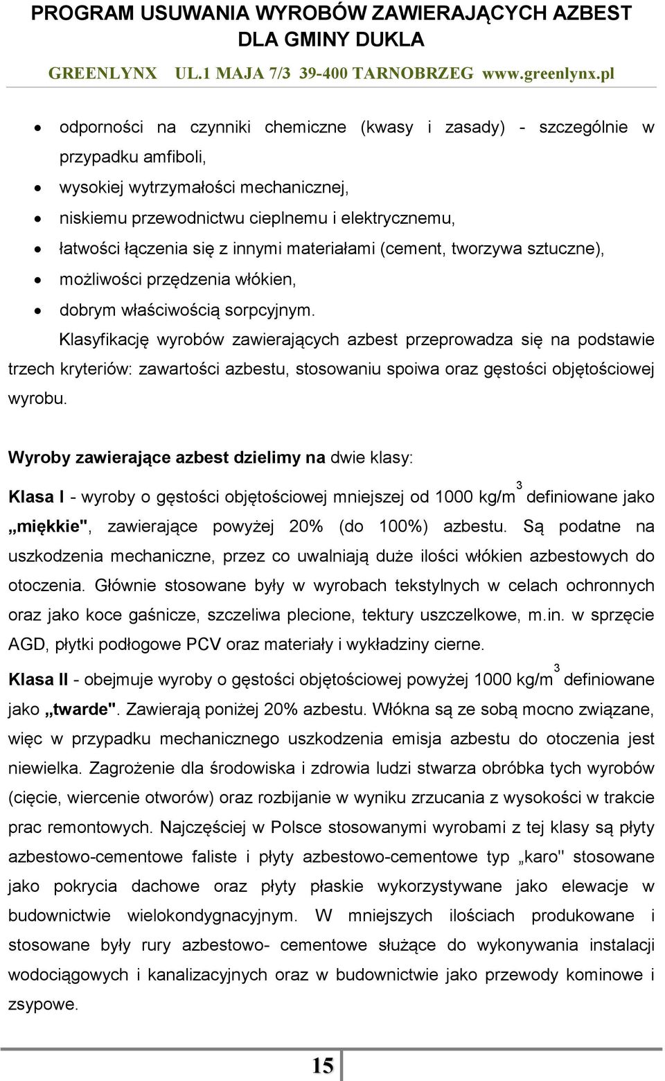 Klasyfikację wyrobów zawierających azbest przeprowadza się na podstawie trzech kryteriów: zawartości azbestu, stosowaniu spoiwa oraz gęstości objętościowej wyrobu.