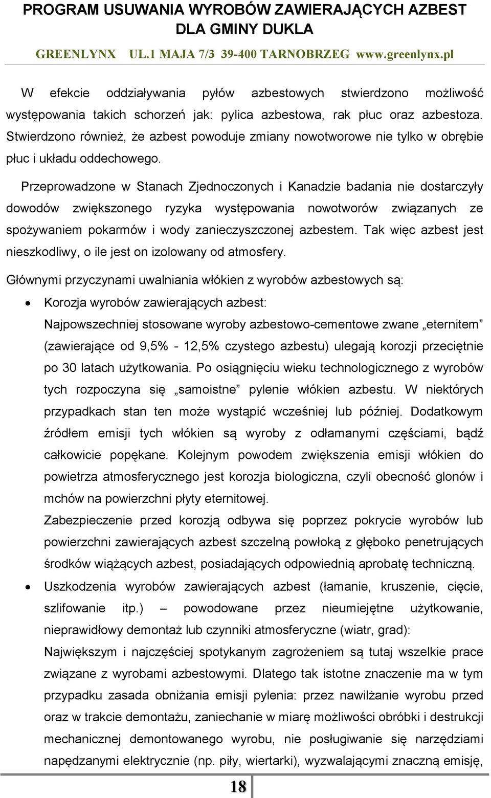 Przeprowadzone w Stanach Zjednoczonych i Kanadzie badania nie dostarczyły dowodów zwiększonego ryzyka występowania nowotworów związanych ze spożywaniem pokarmów i wody zanieczyszczonej azbestem.