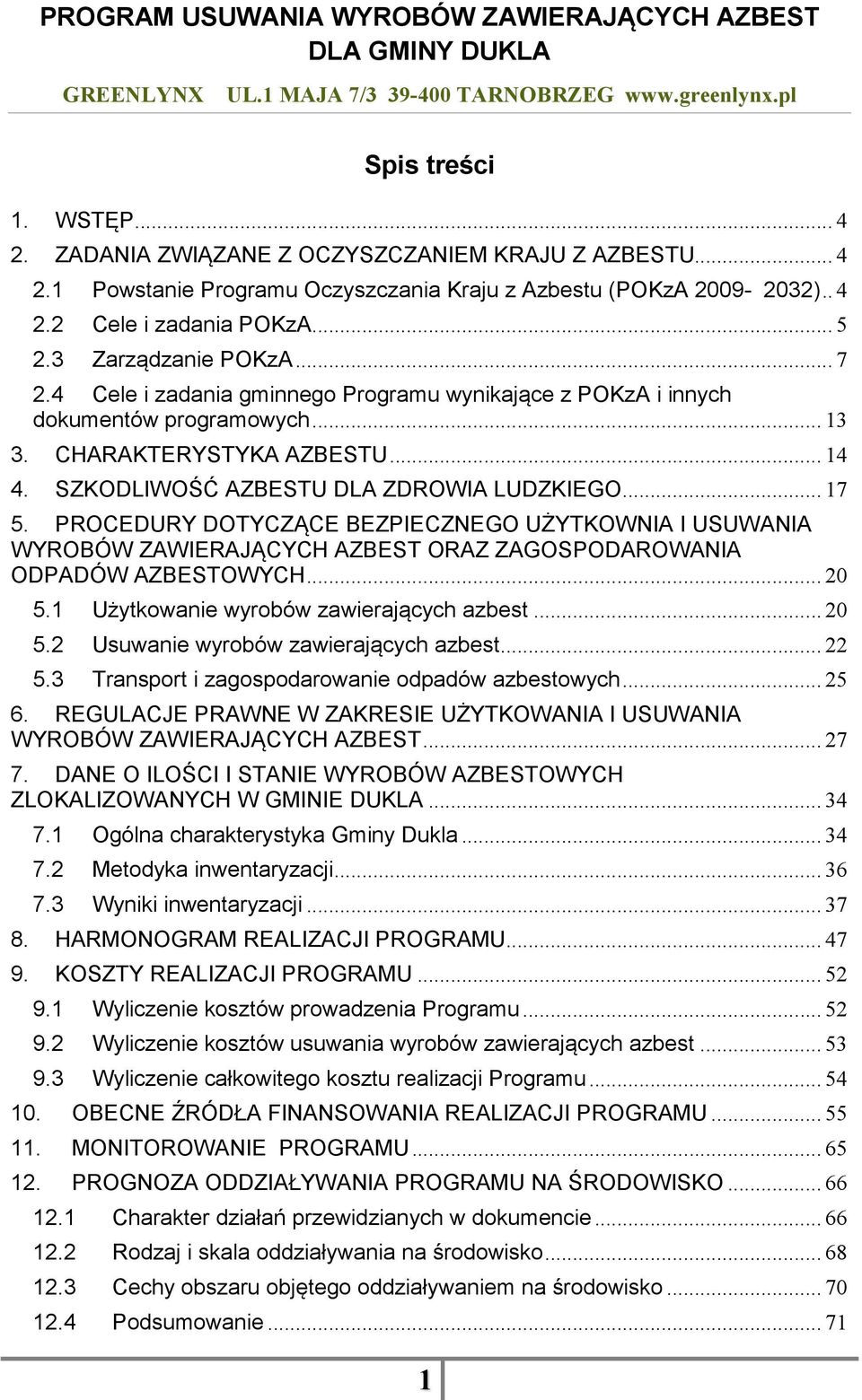 SZKODLIWOŚĆ AZBESTU DLA ZDROWIA LUDZKIEGO... 17 5. PROCEDURY DOTYCZĄCE BEZPIECZNEGO UŻYTKOWNIA I USUWANIA WYROBÓW ZAWIERAJĄCYCH AZBEST ORAZ ZAGOSPODAROWANIA ODPADÓW AZBESTOWYCH... 20 5.1 5.2 5.