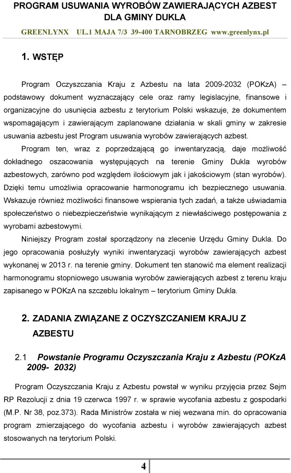 Program ten, wraz z poprzedzającą go inwentaryzacją, daje możliwość dokładnego oszacowania występujących na terenie Gminy Dukla wyrobów azbestowych, zarówno pod względem ilościowym jak i jakościowym