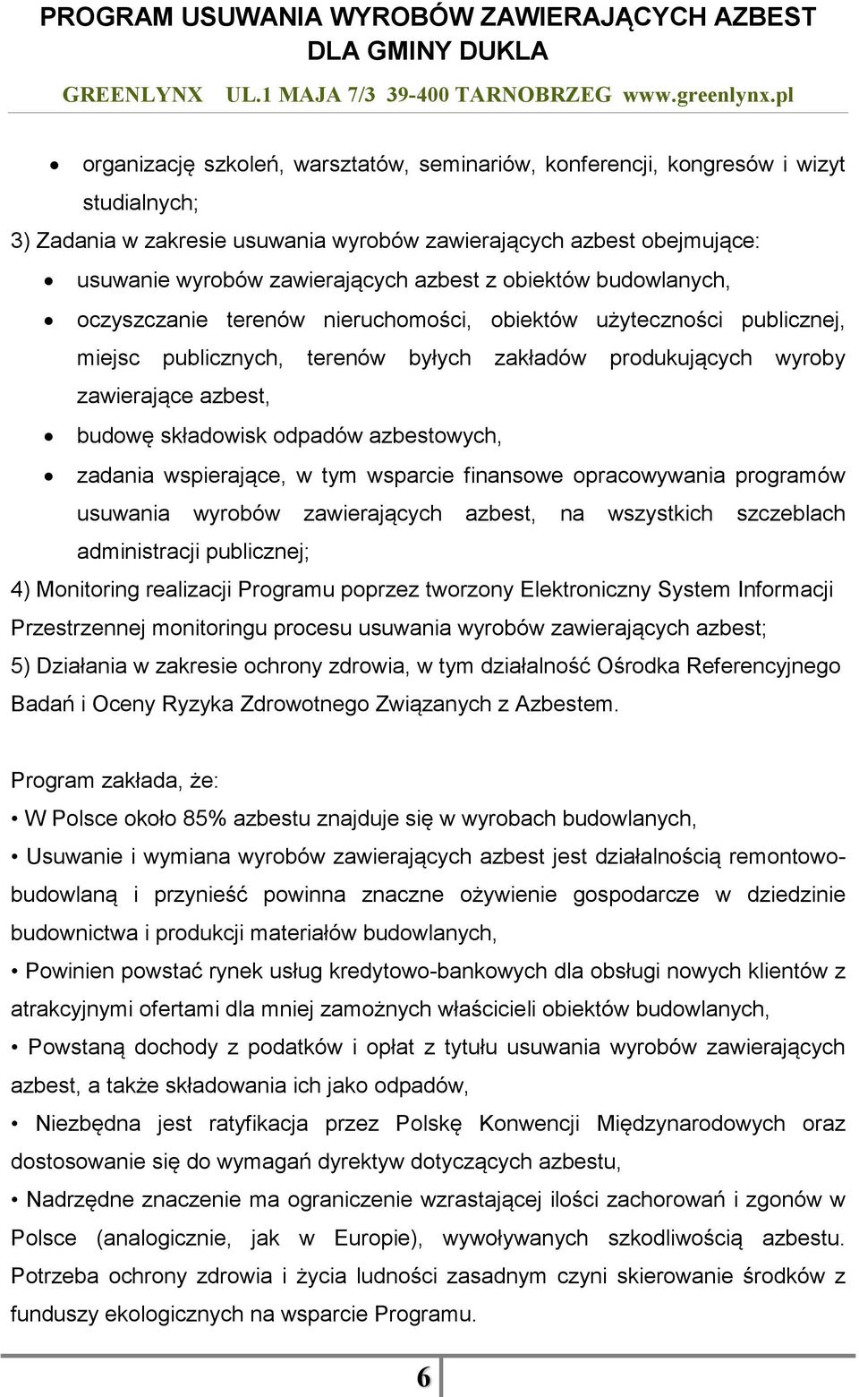 odpadów azbestowych, zadania wspierające, w tym wsparcie finansowe opracowywania programów usuwania wyrobów zawierających azbest, na wszystkich szczeblach administracji publicznej; 4) Monitoring