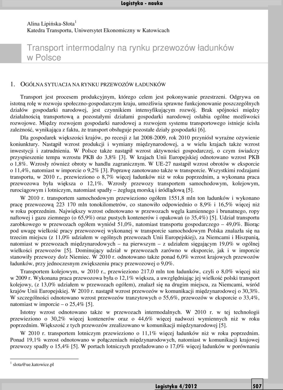 Odgrywa on istotną rolę w rozwoju społeczno-gospodarczym kraju, umoŝliwia sprawne funkcjonowanie poszczególnych działów gospodarki narodowej, jest czynnikiem intensyfikującym rozwój.