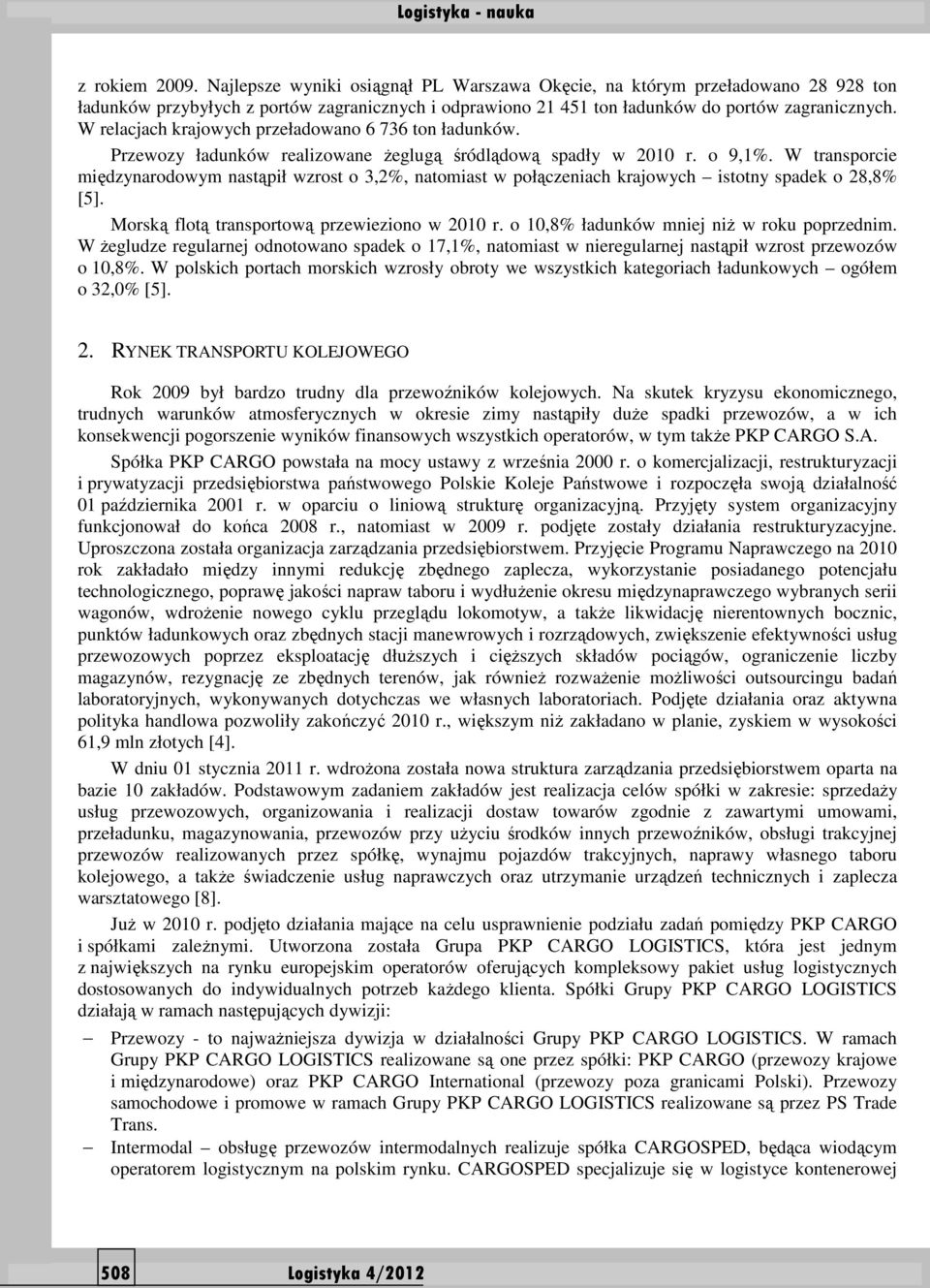 W transporcie międzynarodowym nastąpił wzrost o 3,2%, natomiast w połączeniach krajowych istotny spadek o 28,8% [5]. Morską flotą transportową przewieziono w 2010 r.