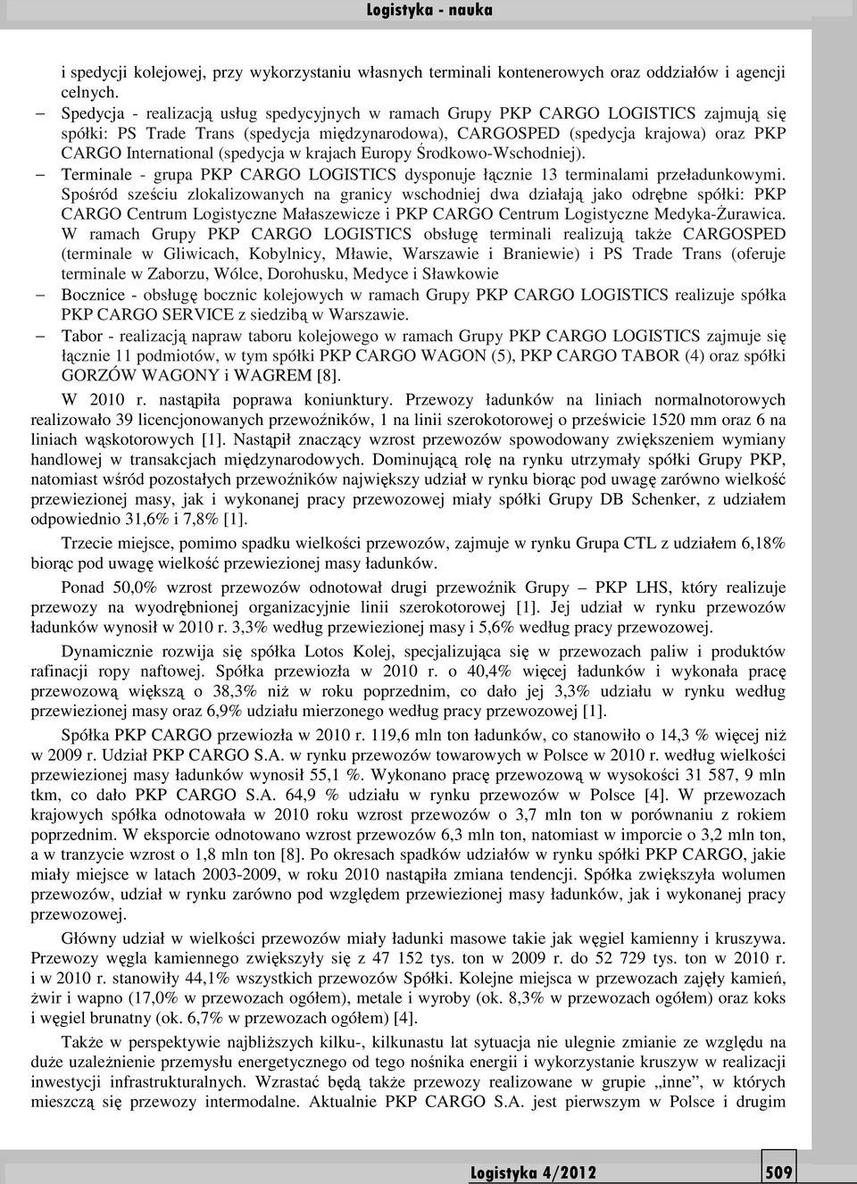 (spedycja w krajach Europy Środkowo-Wschodniej). Terminale - grupa PKP CARGO LOGISTICS dysponuje łącznie 13 terminalami przeładunkowymi.