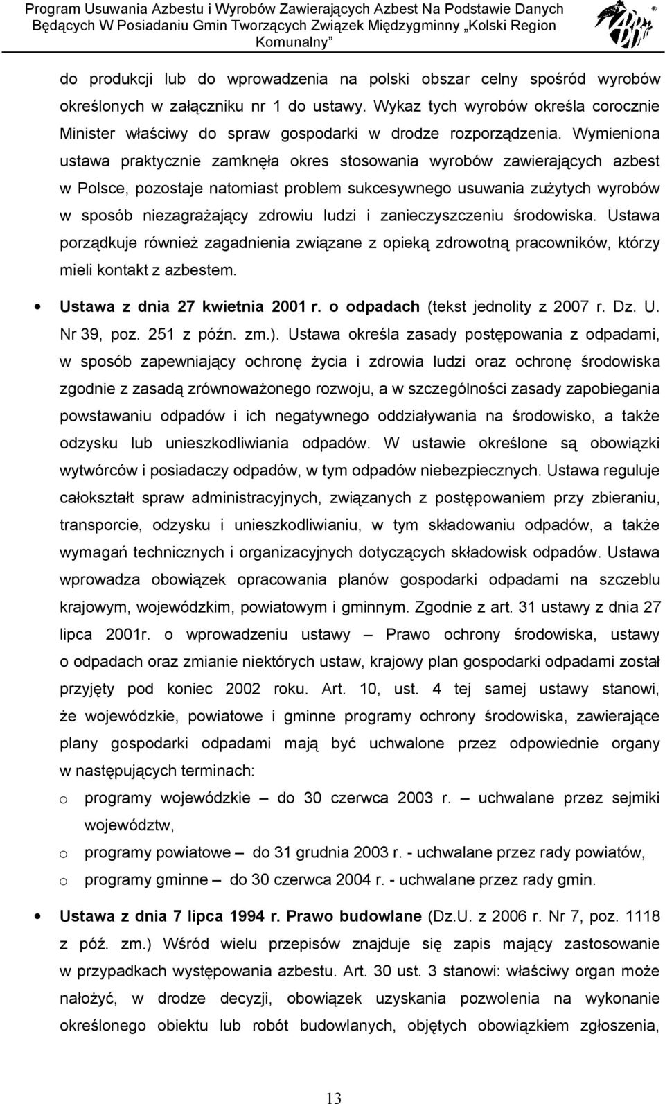 Wymieniona ustawa praktycznie zamknęła okres stosowania wyrobów zawierających azbest w Polsce, pozostaje natomiast problem sukcesywnego usuwania zużytych wyrobów w sposób niezagrażający zdrowiu ludzi