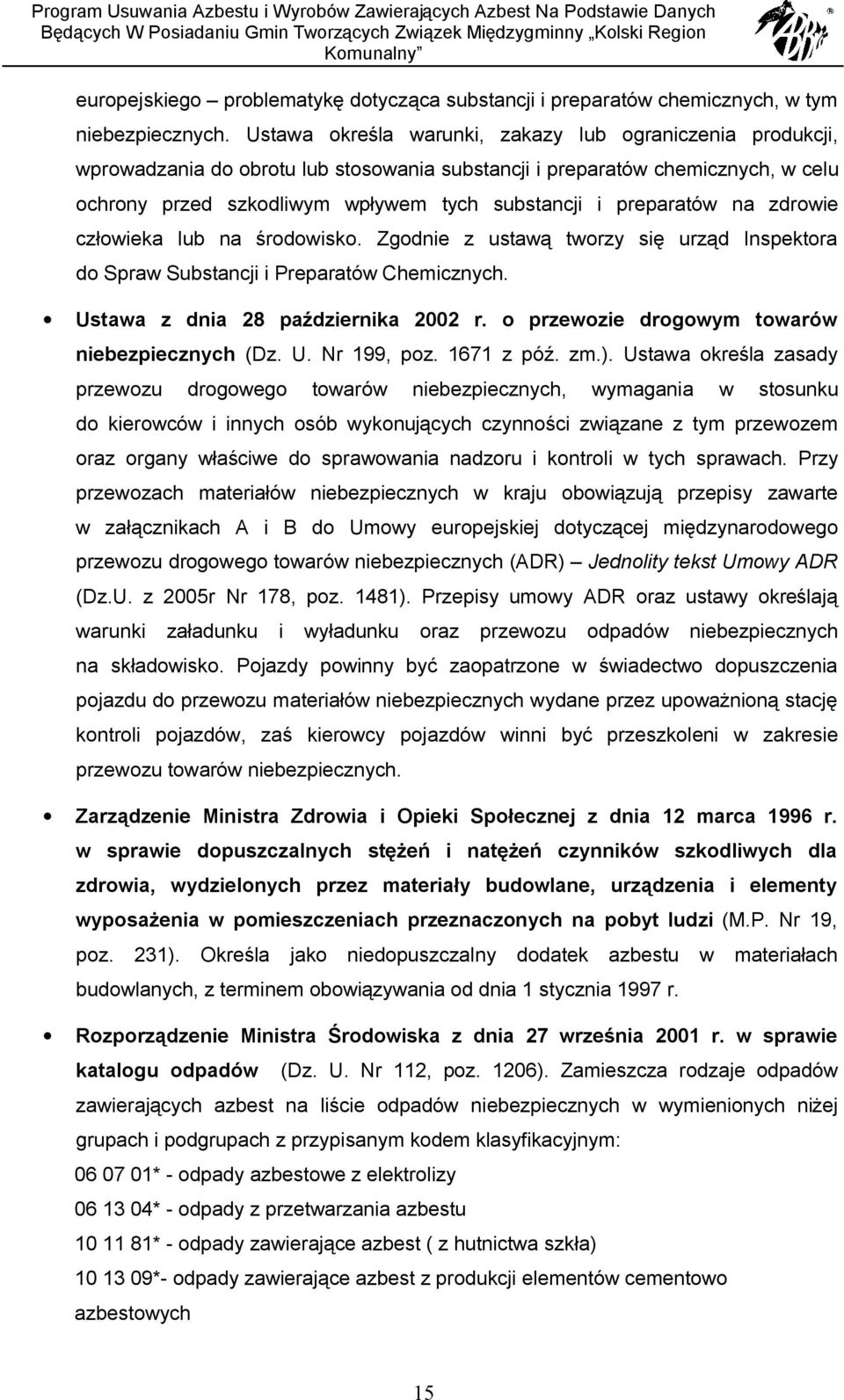 preparatów na zdrowie człowieka lub na środowisko. Zgodnie z ustawą tworzy się urząd Inspektora do Spraw Substancji i Preparatów Chemicznych. Ustawa z dnia 28 października 2002 r.