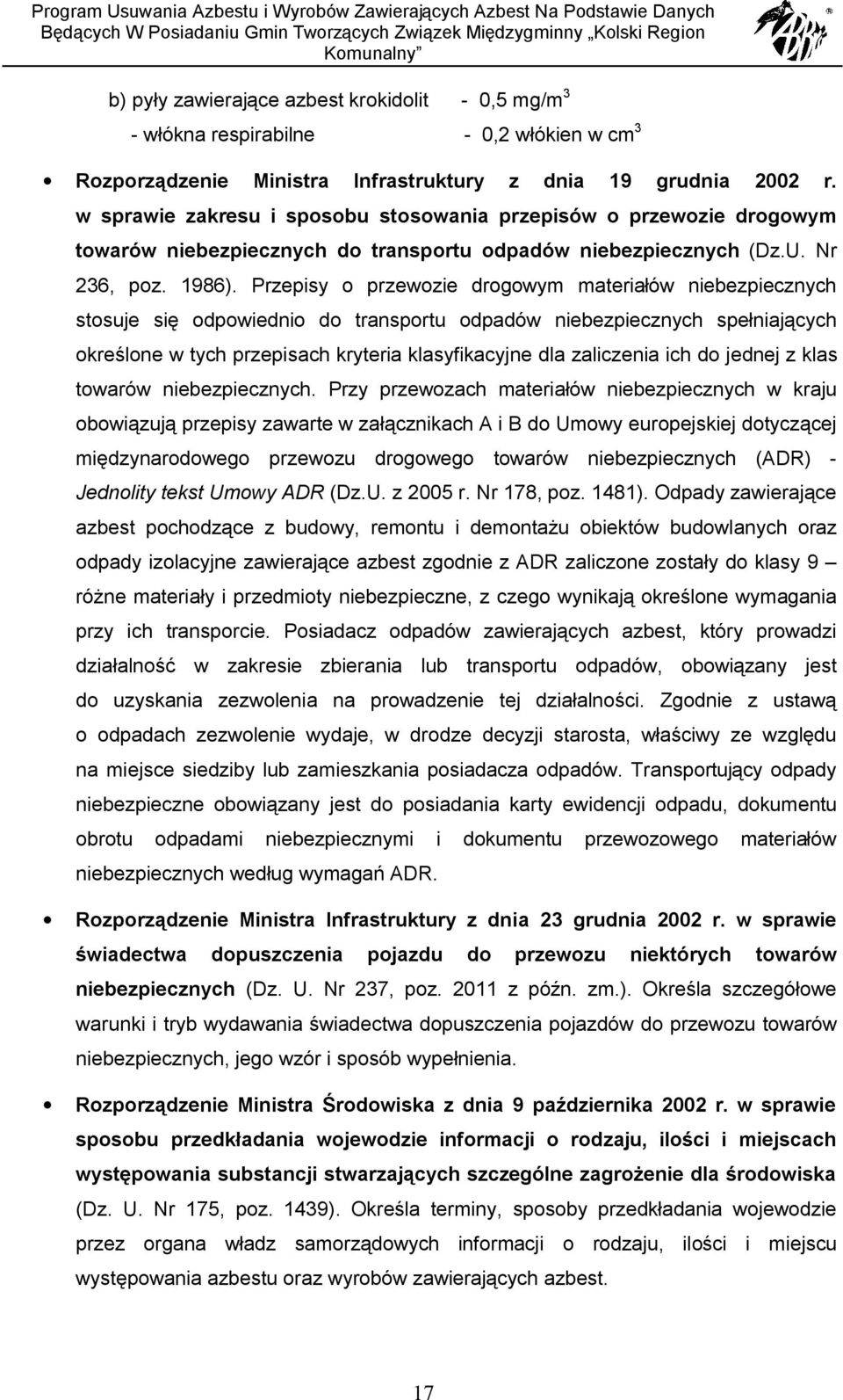 Przepisy o przewozie drogowym materiałów niebezpiecznych stosuje się odpowiednio do transportu odpadów niebezpiecznych spełniających określone w tych przepisach kryteria klasyfikacyjne dla zaliczenia