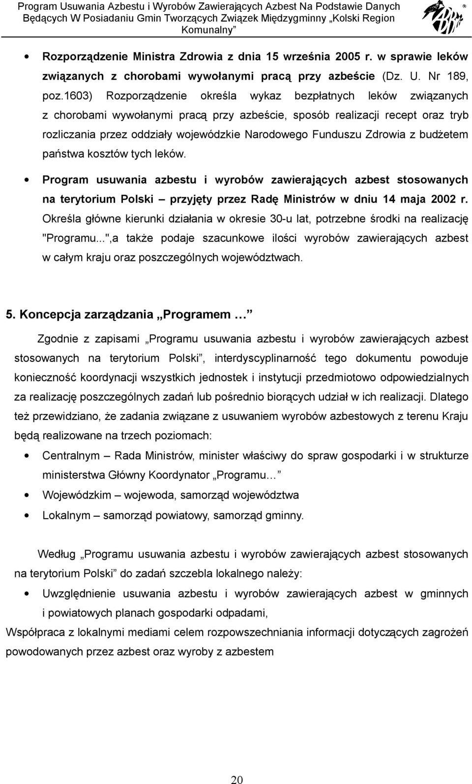 Funduszu Zdrowia z budżetem państwa kosztów tych leków. Program usuwania azbestu i wyrobów zawierających azbest stosowanych na terytorium Polski przyjęty przez Radę Ministrów w dniu 14 maja 2002 r.