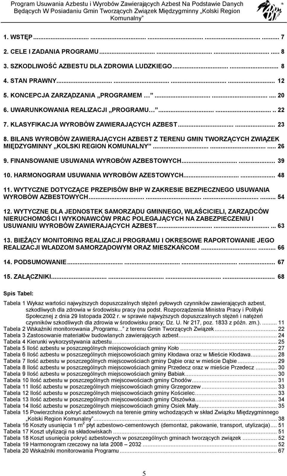 BILANS WYROBÓW ZAWIERAJĄCYCH AZBEST Z TERENU GMIN TWORZĄCYCH ZWIĄZEK MIĘDZYGMINNY KOLSKI REGION KOMUNALNY......... 26 9. FINANSOWANIE USUWANIA WYROBÓW AZBESTOWYCH...... 39 10.