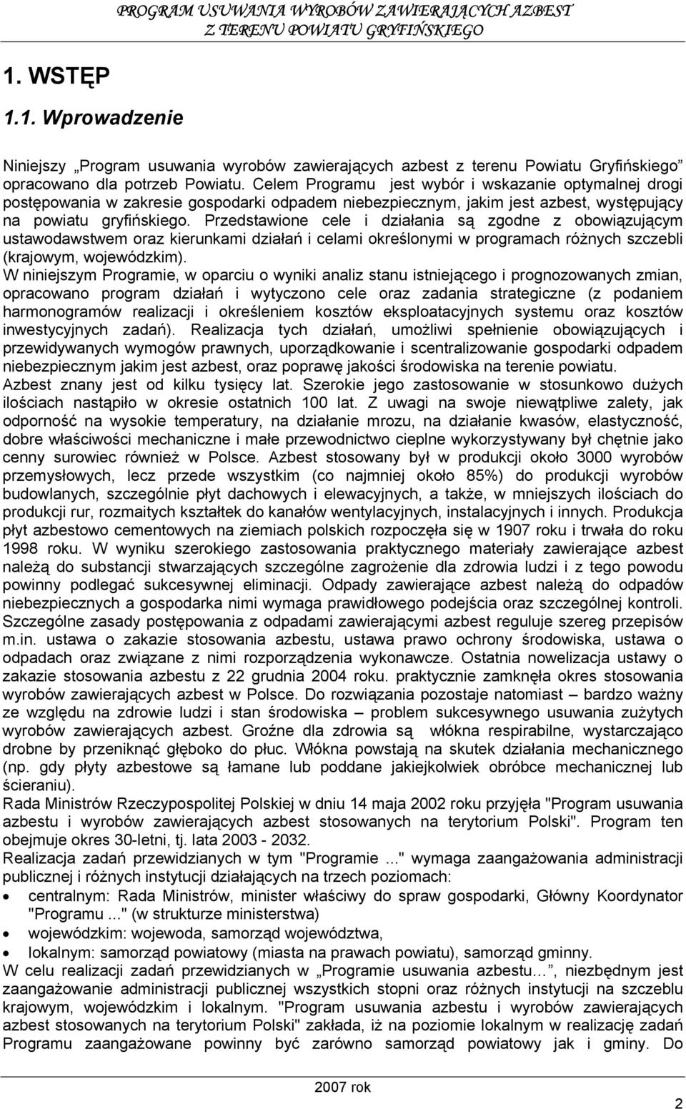 Przedstawione cele i działania są zgodne z obowiązującym ustawodawstwem oraz kierunkami działań i celami określonymi w programach różnych szczebli (krajowym, wojewódzkim).