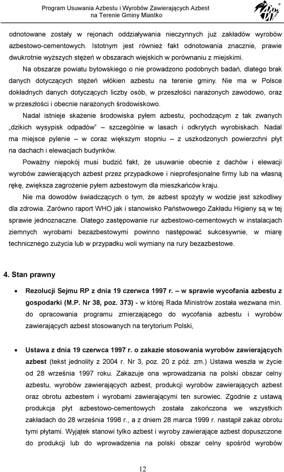 Na obszarze powiatu bytowskiego o nie prowadzono podobnych badań, dlatego brak danych dotyczących stężeń włókien azbestu na terenie gminy.