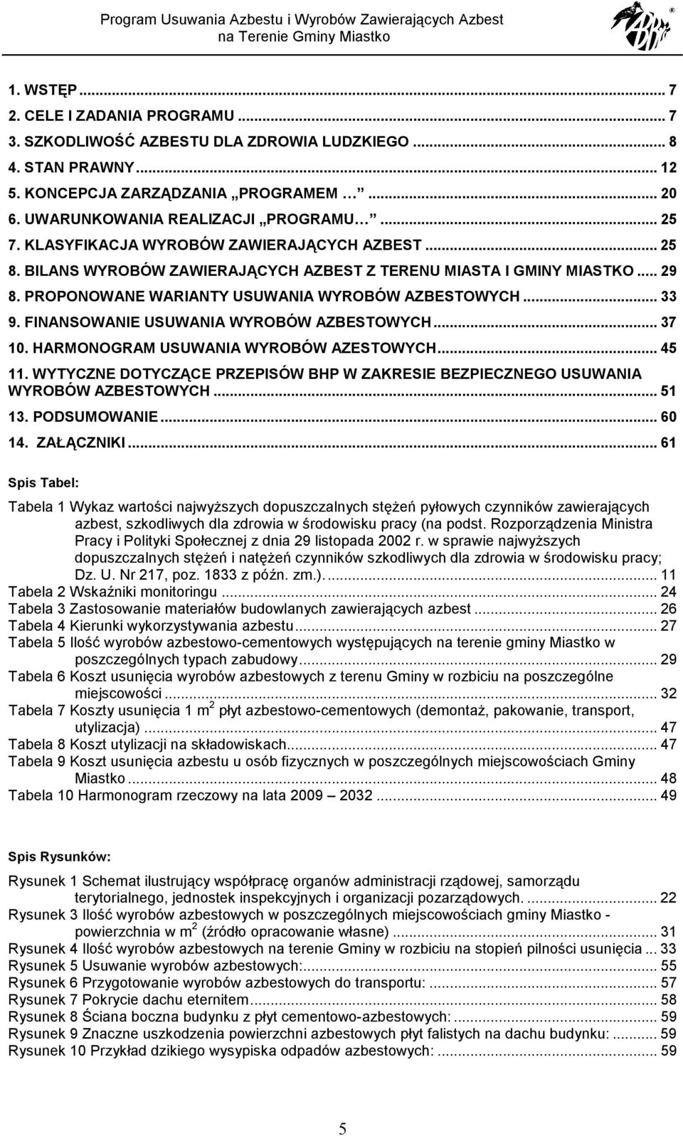 FINANSOWANIE USUWANIA WYROBÓW AZBESTOWYCH... 37 10. HARMONOGRAM USUWANIA WYROBÓW AZESTOWYCH... 45 11. WYTYCZNE DOTYCZĄCE PRZEPISÓW BHP W ZAKRESIE BEZPIECZNEGO USUWANIA WYROBÓW AZBESTOWYCH... 51 13.