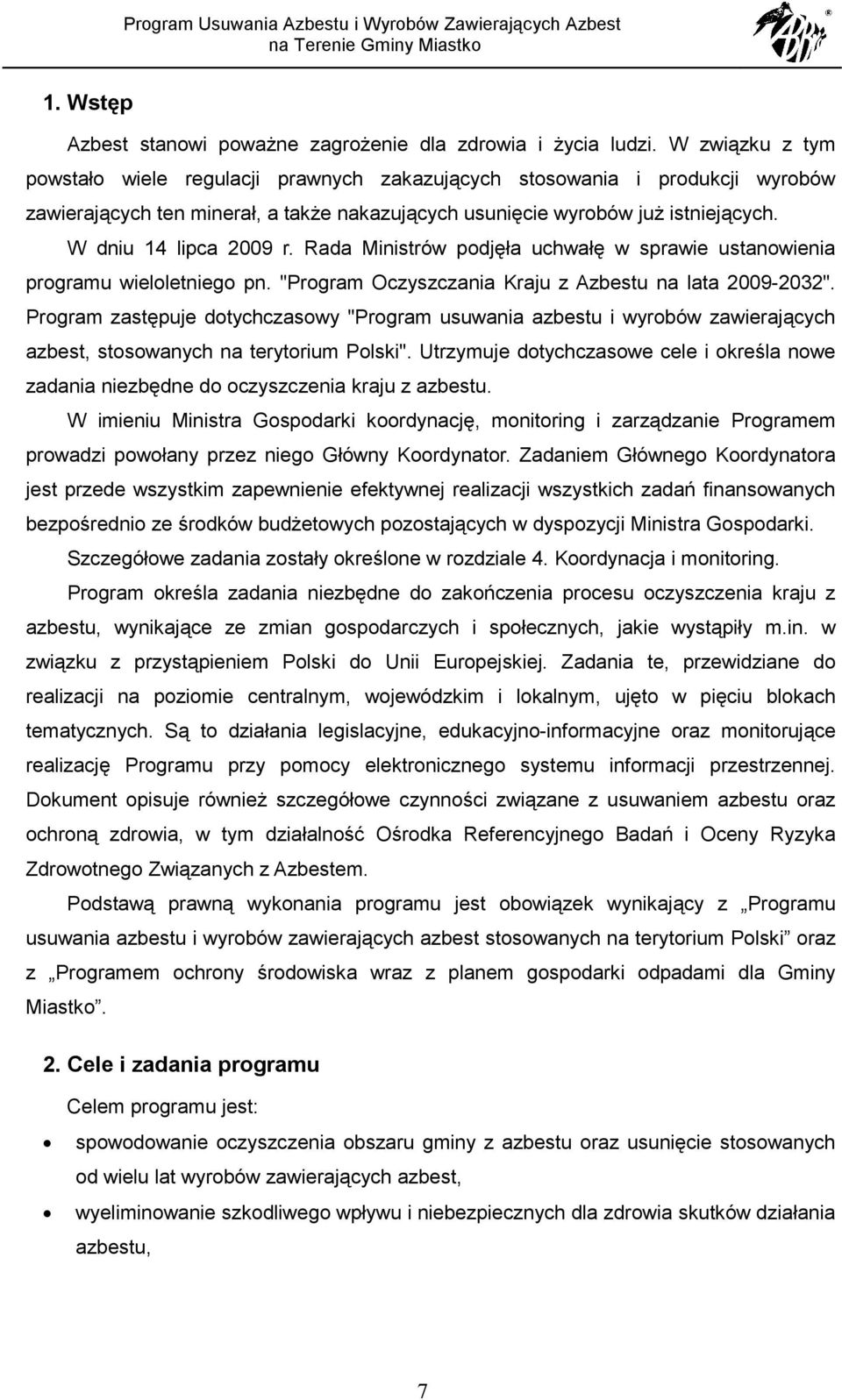 W dniu 14 lipca 2009 r. Rada Ministrów podjęła uchwałę w sprawie ustanowienia programu wieloletniego pn. "Program Oczyszczania Kraju z Azbestu na lata 2009-2032".