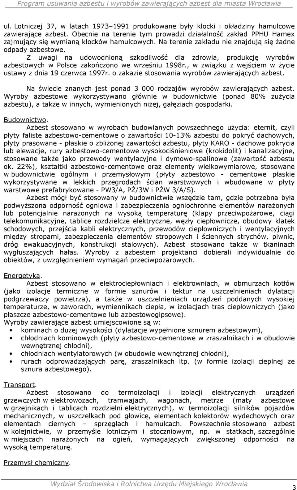 Z uwagi na udowodnioną szkodliwość dla zdrowia, produkcję wyrobów azbestowych w Polsce zakończono we wrześniu 1998r., w związku z wejściem w Ŝycie ustawy z dnia 19 czerwca 1997r.