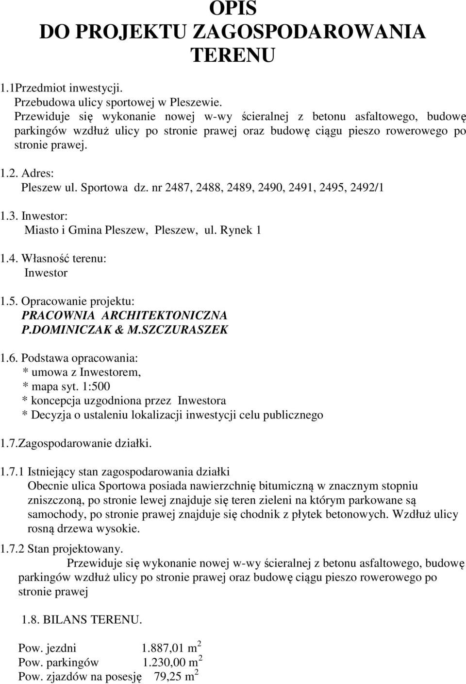 Sportowa dz. nr 2487, 2488, 2489, 2490, 2491, 2495, 2492/1 1.3. Inwestor: Miasto i Gmina Pleszew, Pleszew, ul. Rynek 1 1.4. Własność terenu: Inwestor 1.5. Opracowanie projektu: PRACOWNIA ARCHITEKTONICZNA P.